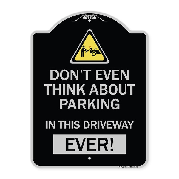 Do Not Think About Parking in This Driveway Ever Heavy-Gauge Aluminum Sign, 24" x 18", BS-1824-24141
